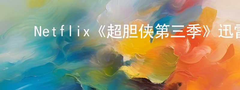 曾玉梅的动漫综艺大全,Netflix《超胆侠第三季》迅雷下载/在线观看/百度云-魔幻/科幻-美剧天堂